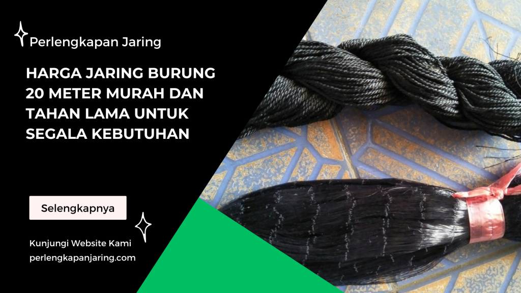 Harga Jaring Burung 20 Meter Murah dan Tahan Lama untuk Segala Kebutuhan