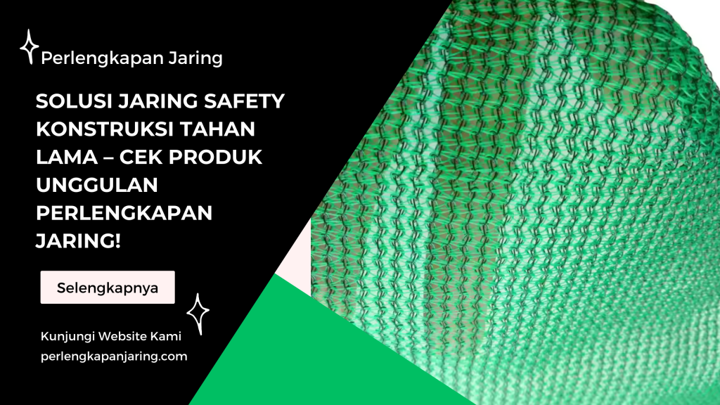Solusi Jaring Safety Konstruksi Tahan Lama – Cek Produk Unggulan PERLENGKAPAN JARING!