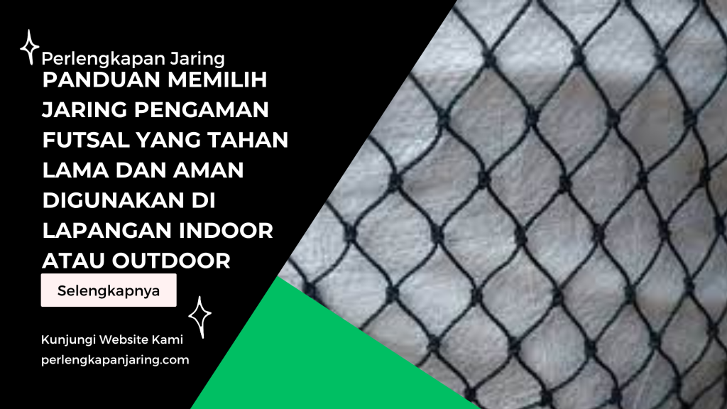 Panduan Memilih Jaring Pengaman Futsal yang Tahan Lama dan Aman Digunakan di Lapangan Indoor atau Outdoor